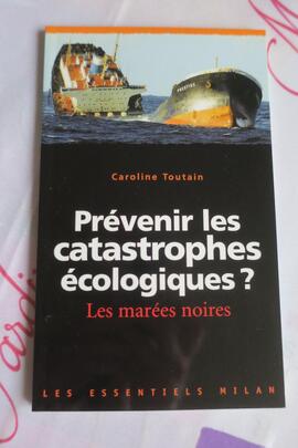 Prévenir les catastrophes écologiques ? Les marées noires Coll. Les Essentiels Ed. Milan 2004