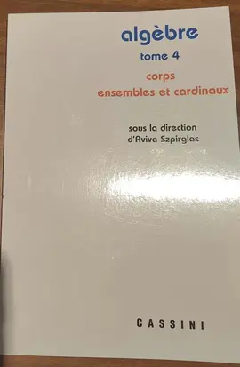 _algèbre tome4 corps ensembles et cardinaux_, éd. Cassini, dir. Aviva Szpirglas